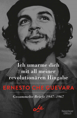 Ernesto Che Guevara: Ich umarme dich mit all meiner revolutionären Hingabe