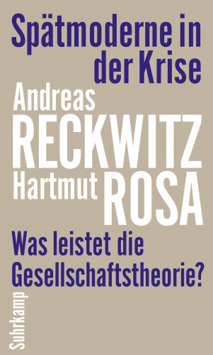 Andreas Reckwitz, Hartmut Rosa: Spätmoderne in der Krise