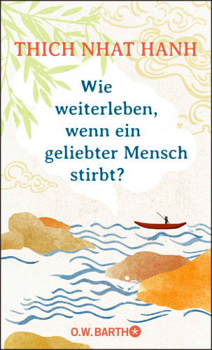 Thich Nhat Hanh: Wie weiterleben, wenn ein geliebter Mensch stirbt?