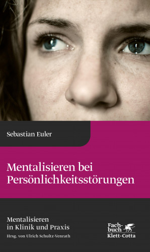 Sebastian Euler: Mentalisieren bei Persönlichkeitsstörungen (Mentalisieren in Klinik und Praxis, Bd. 6)