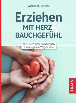 Wiebke M. Litschke: Erziehen mit Herz & Bauchgefühl