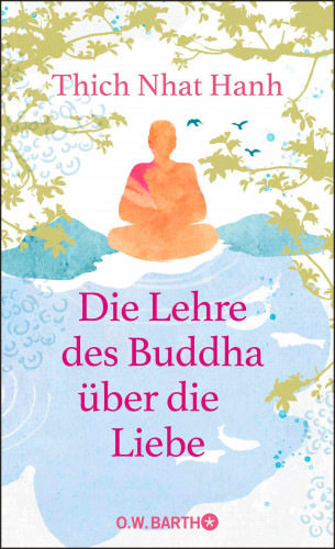 Thich Nhat Hanh: Die Lehre des Buddha über die Liebe