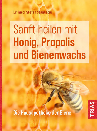 Stefan Stangaciu: Sanft heilen mit Honig, Propolis und Bienenwachs