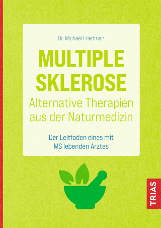 Michael Friedman: Multiple Sklerose - Alternative Therapien aus der Naturmedizin