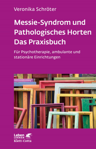 Veronika Schröter: Messie-Syndrom und Pathologisches Horten – Das Praxisbuch (Leben Lernen, Bd. 332)
