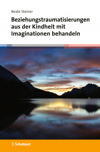 Beate Steiner: Beziehungstraumatisierungen aus der Kindheit mit Imaginationen behandeln