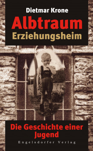 Krone Dietmar: Albtraum Erziehungsheim. Die Geschichte einer Jugend