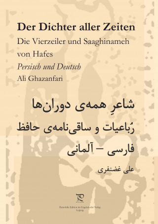 Ali Ghazanfari: Der Dichter aller Zeiten. Die Vierzeiler und Saaghinameh von Hafes in Persisch und Deutsch