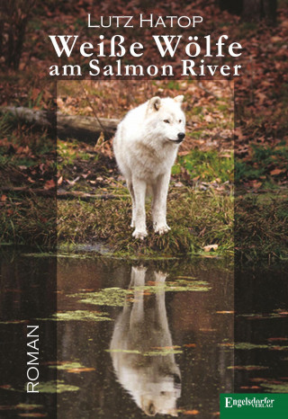 Lutz Hatop: Weiße Wölfe am Salmon River