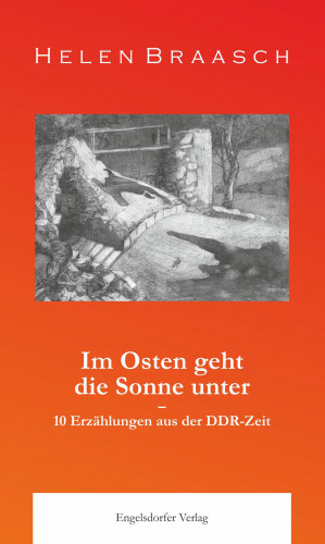 Helen Braasch: Im Osten geht die Sonne unter: 10 Erzählungen aus der DDR-Zeit