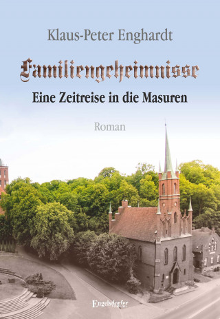 Klaus-Peter Enghardt: Familiengeheimnisse - Eine Zeitreise in die Masuren