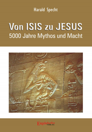 Dr. Harald Specht: Von ISIS zu JESUS. 5000 Jahre Mythos und Macht