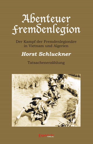 Horst Schluckner: Abenteuer Fremdenlegion. Der Kampf der Fremdenlegionäre in Vietnam und Algerien – Tatsachenerzählung
