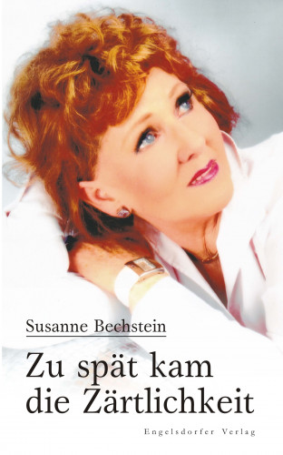 Susanne Bechstein: Zu spät kam die Zärtlichkeit