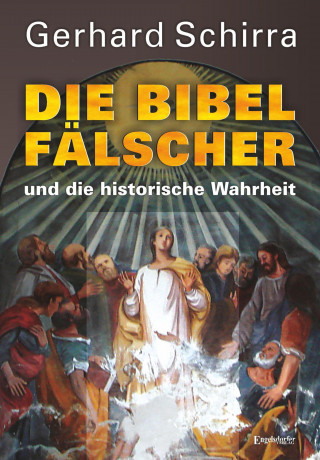 Gerhard Schirra: Die Bibelfälscher und die historische Wahrheit