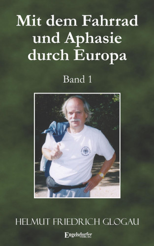 Helmut Friedrich Glogau: Mit dem Fahrrad und Aphasie durch Europa. Band 1