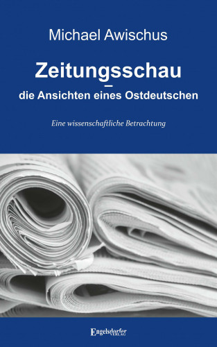 Michael Awischus: Zeitungsschau – die Ansichten eines Ostdeutschen
