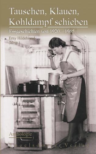 Erny Hildebrand: Tauschen, Klauen, Kohldampf schieben. Essgeschichten von 1920 – 1965 – Anthologie