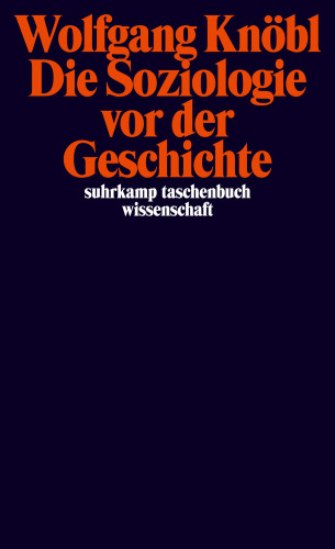 Wolfgang Knöbl: Die Soziologie vor der Geschichte