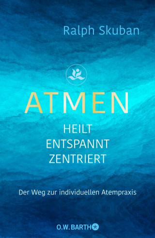Dr. Ralph Skuban: ATMEN - heilt - entspannt - zentriert