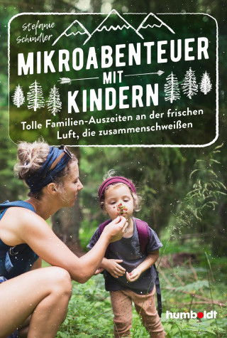 Stefanie Schindler: Mikroabenteuer mit Kindern. Tolle Familien-Auszeiten an der frischen Luft, die zusammenschweißen