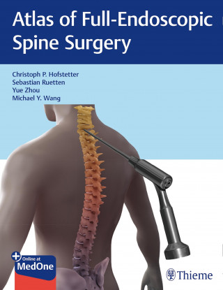 Christoph Hofstetter, Sebastian Ruetten, Yue Zhou, Michael Wang: Atlas of Full-Endoscopic Spine Surgery