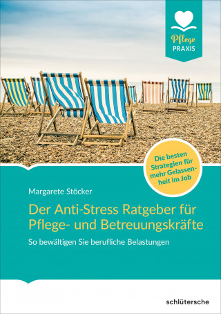 Margarete Stöcker: Der Anti-Stress-Ratgeber für Pflege- und Betreuungskräfte