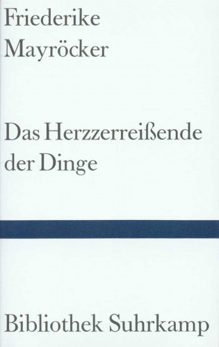 Friederike Mayröcker: Das Herzzerreißende der Dinge
