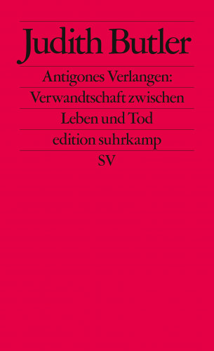 Judith Butler: Antigones Verlangen: Verwandtschaft zwischen Leben und Tod
