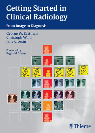 George W. Eastman, Christoph Wald, Jane Crossin: Getting Started in Clinical Radiology