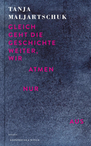 Tanja Maljartschuk: Gleich geht die Geschichte weiter, wir atmen nur aus