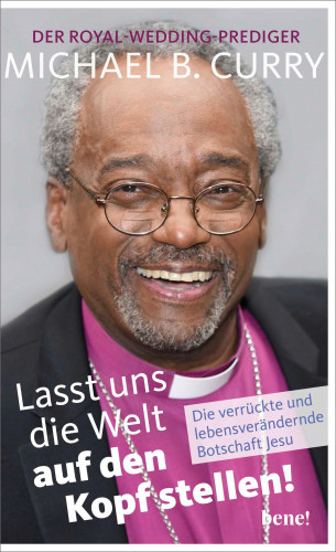 Michael B. Curry: Lasst uns die Welt auf den Kopf stellen!