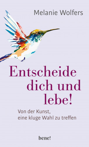 Melanie Wolfers: Entscheide dich und lebe!