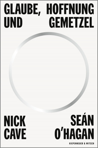 Nick Cave, Sean O'Hagan: Glaube, Hoffnung und Gemetzel