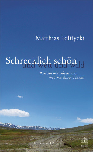 Matthias Politycki: Schrecklich schön und weit und wild