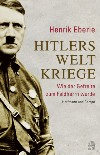 Henrik Eberle: Hitlers Weltkriege