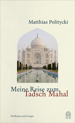 Matthias Politycki: Meine Reise zum Tadsch Mahal