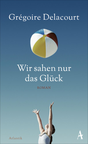 Grégoire Delacourt: Wir sahen nur das Glück