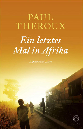 Paul Theroux: Ein letztes Mal in Afrika
