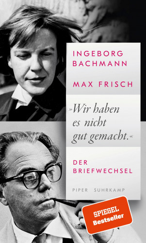 Ingeborg Bachmann, Max Frisch: »Wir haben es nicht gut gemacht.«