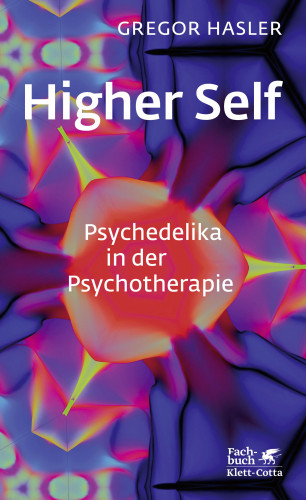 Gregor Hasler: Higher Self - Psychedelika in der Psychotherapie