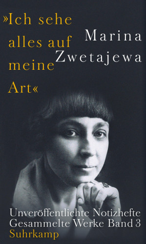 Marina Zwetajewa: Ausgewählte Werke:. »Ich sehe alles auf meine Art«