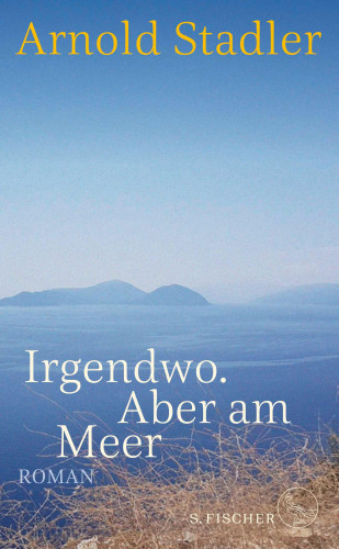 Arnold Stadler: Irgendwo. Aber am Meer