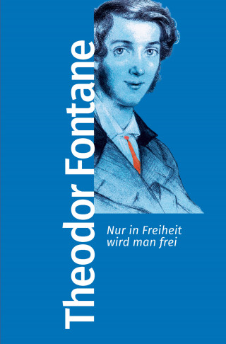 Theodor Fontane: Nur in Freiheit wird man frei