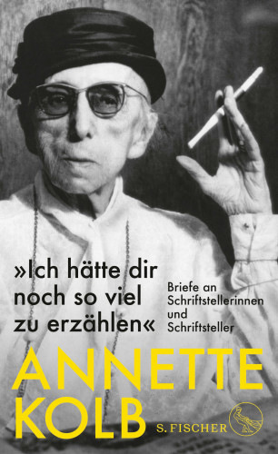 Annette Kolb: »Ich hätte dir noch so viel zu erzählen«