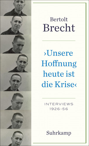 Bertolt Brecht: »Unsere Hoffnung heute ist die Krise« Interviews 1926-1956