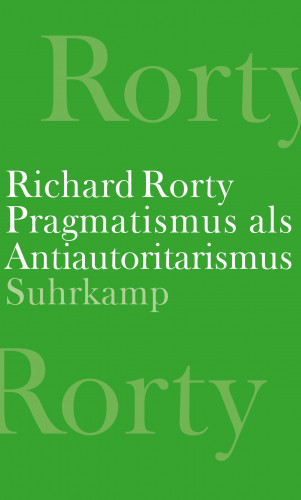 Richard Rorty: Pragmatismus als Antiautoritarismus
