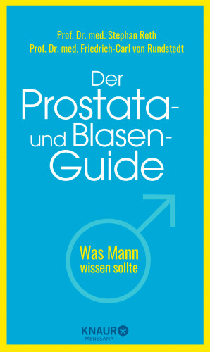 Prof. Dr. med. Stephan Roth, Prof. Dr. med. Friedrich-Carl von Rundstedt: Der Prostata- und Blasen-Guide