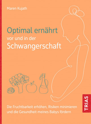 Maren Kujath: Optimal ernährt vor und in der Schwangerschaft