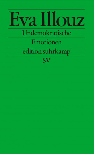 Eva Illouz: Undemokratische Emotionen